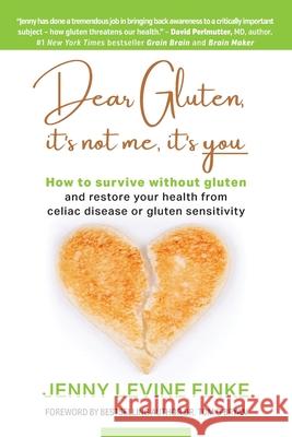 Dear Gluten, It's Not Me, It's You: How to survive without gluten and restore your health from celiac disease or gluten sensitivity Jenny Levin 9781949642438