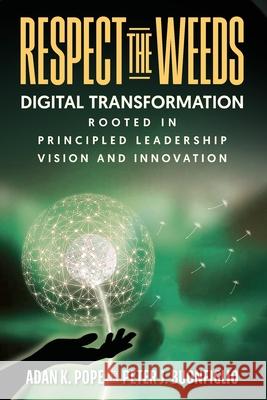 Respect the Weeds: Digital Transformation Rooted in Principled Leadership, Vision and Innovation Peter J. Buonfiglio Adan K. Pope 9781949642537 Authority Publishing