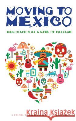 Moving to Mexico: Relocation as a Rite of Passage Sydney Barbara Metrick 9781949643121 Apocryphile Press