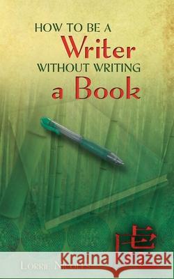 How to Be a Writer Without Writing a Book Lorrie Nicoles 9781949643336 Apocryphile Press