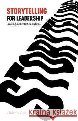Storytelling for Leadership: Creating Authentic Connections Charles Vogel 9781949643428 Apocryphile Press