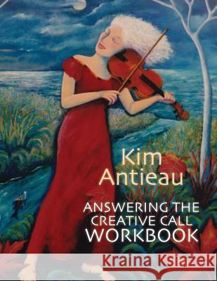 Answering the Creative Call Workbook Kim Antieau 9781949644029