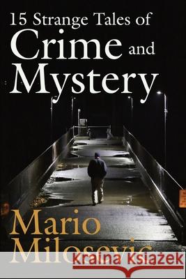 15 Strange Tales of Crime and Mystery Mario Milosevic   9781949644128 Mario Milosevic