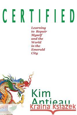 Certified: Learning to Repair Myself and the World in the Emerald City Kim Antieau 9781949644272 Green Snake Publishing