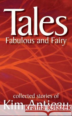 Tales Fabulous and Fairy (Volume 1) Kim Antieau 9781949644371