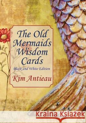 The Old Mermaids Wisdom Cards: Black and White Edition Kim Antieau 9781949644654