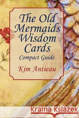 The Old Mermaids Wisdom Cards: Compact Guide Kim Antieau 9781949644678