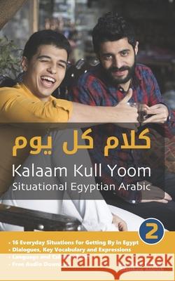 Situational Egyptian Arabic 2: Kalaam Kull Yoom Alaa Abo Matthew Aldrich 9781949650051 Lingualism