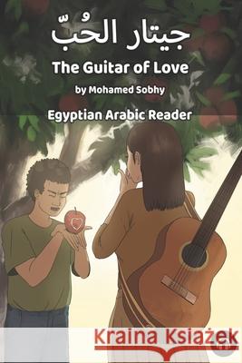 The Guitar of Love: Egyptian Arabic Reader Mohamed Sobhy Matthew Aldrich 9781949650136 Lingualism