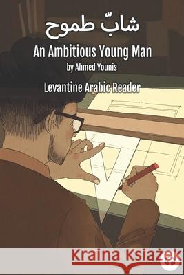 An Ambitious Young Man: Levantine Arabic Reader (Palestinian Arabic) Ahmed Younis Matthew Aldrich 9781949650433 Lingualism