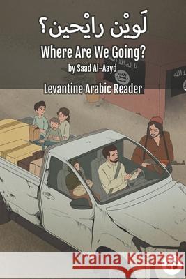 Where Are We Going?: Levantine Arabic Reader (Syrian Arabic) Saad Al-Aayd Matthew Aldrich 9781949650556 Lingualism