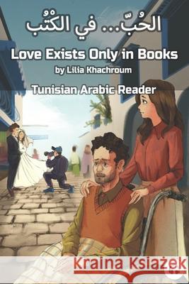 Love Exists Only in Books: Tunisian Arabic Reader Lilia Khachroum Matthew Aldrich 9781949650648 Lingualism