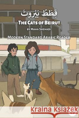 The Cats of Beirut: Modern Standard Arabic Reader Matthew Aldrich Maha Shehadi 9781949650822 Lingualism