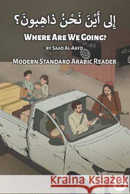 Where Are We Going?: Modern Standard Arabic Reader Matthew Aldrich Saad Al-Aayd 9781949650853 Lingualism