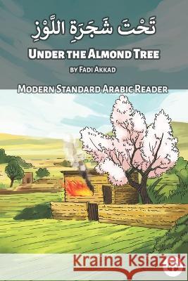 Under the Almond Tree: Modern Standard Arabic Reader Matthew Aldrich Fadi Akkad 9781949650877 Lingualism