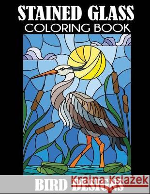 Stained Glass Coloring Book: Bird Designs Creative Coloring Press 9781949651157 Creative Coloring