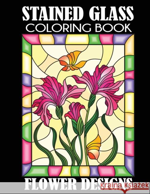 Stained Glass Coloring Book: Flower Designs Creative Coloring 9781949651171 Creative Coloring