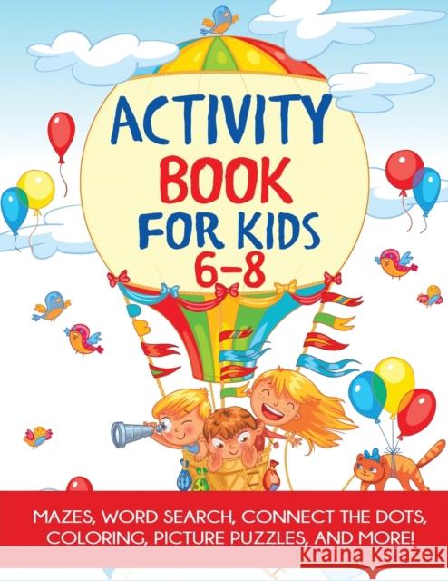 Activity Book for Kids 6-8: Mazes, Coloring, Dot to Dot, Word Search, and More! Blue Wave Press   9781949651430 Blue Wave Press