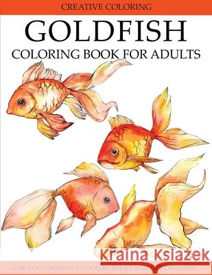 Goldfish Coloring Book for Adults: Gorgeous Designs to Color. Relax and Get Creative! Creative Coloring   9781949651607 Creative Coloring