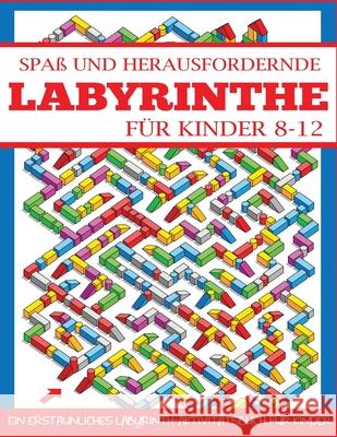 Spaß und Herausfordernde Labyrinthe für Kinder 8-12: Ein Erstaunliches Labyrinth-Aktivitätsbuch für Kinder Dylanna Veröffentlichung 9781949651805 Dylanna Publishing, Inc.