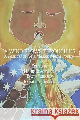 A Wind Blows Through Us: A Festival of New Mexico Men's Poetry David Johnson Raymond Johnson Hank Blackwell 9781949652116 Mercury Heartlink