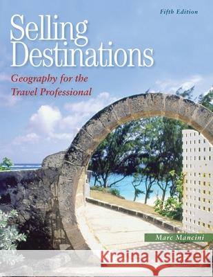 Selling Destinations: Geography for the Travel Professional Marc Mancini 9781949667080