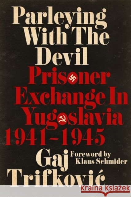 Parleying with the Devil: Prisoner Exchange in Yugoslavia, 1941‒1945 Trifkovic, Gaj 9781949668087 Andarta Books