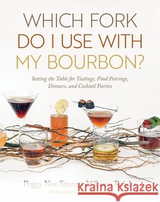 Which Fork Do I Use with My Bourbon?: Setting the Table for Tastings, Food Pairings, Dinners, and Cocktail Parties Peggy Noe Stevens Susan Reigler Fred Minnick 9781949669091 South Limestone
