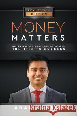 Money Matters: World's Leading Entrepreneurs Reveal Their Top Tips to Success (Vol. 1 - Edition 1) Adam Torres 9781949680003 Money Matters