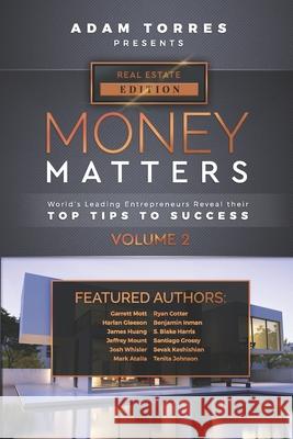 Money Matters: World's Leading Entrepreneurs Reveal Their Top Tips To Success (Real Estate Vol.2) Adam Torres 9781949680225 Mr. Century City, LLC.