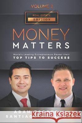Money Matters: World's Leading Entrepreneurs Reveal Their Top Tips To Success (Real Estate Vol.2 - Edition 5) Santiago M. Grossy Adam Torres 9781949680249 Mr. Century City, LLC.