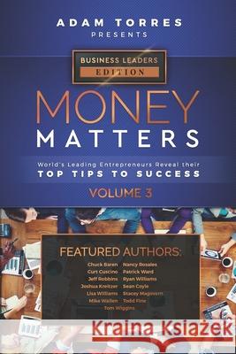 Money Matters: World's Leading Entrepreneurs Reveal Their Top Tips To Success (Business Leaders Vol.3) Adam Torres 9781949680270 Mr. Century City, LLC.