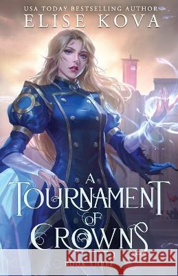 A Tournament of Crowns Elise Kova 9781949694543 Silver Wing Press