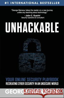 Unhackable: Your Online Security Playbook: Recreating Cyber Security in an Unsecure World George Mansour 9781949696066 Lasting Press