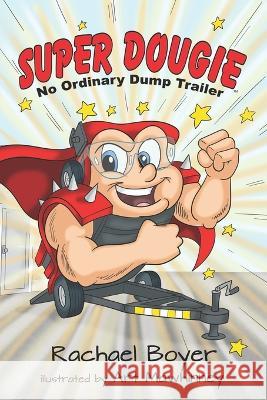 Super Dougie: No Ordinary Dump Trailer Art Mawhinney Rachael Boyer  9781949696554