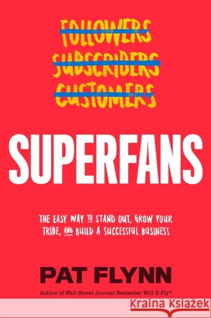 Superfans: The Easy Way to Stand Out, Grow Your Tribe, and Build a Successful Business Pat Flynn 9781949709469 Get Smart Books