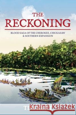 The Reckoning: Blood Saga of the Cherokee, Chickasaw and Southeastern Expanssion Tim Kent 9781949711011 Bluewater Publications