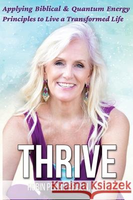 Thrive: Applying Biblical & Quantum Energy Principles to Live a Transformed Life Braun, Robin Perry 9781949711547 Bluewater Publications