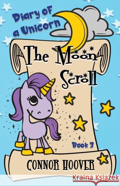 The Moon Scroll: A Diary of a Unicorn Adventure Connor Hoover 9781949717204 Roots in Myth