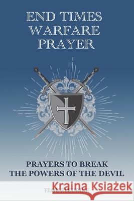 End Times Warfare Prayer: Prayers to Break the Powers of the Devil Elou Fleurine 9781949720587 Digital Publishing of Florida, Incorporated