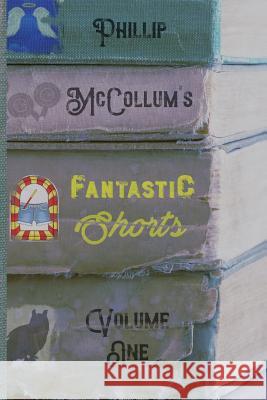 Fantastic Shorts: Volume One Phillip McCollum 9781949728040
