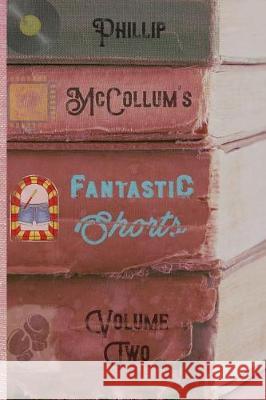 Fantastic Shorts: Volume Two Phillip McCollum 9781949728057