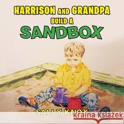 Harrison and Grandpa Build a Sandbox Sally C. Knox Sheila Morehouse Brady 9781949735666