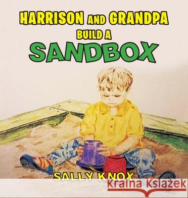 Harrison and Grandpa Build a Sandbox Sally C. Knox Sheila Morehouse Brady 9781949735673