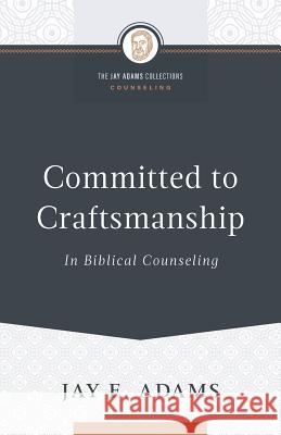 Committed to Craftsmanship In Biblical Counseling Jay E Adams 9781949737004 Institute for Nouthetic Studies