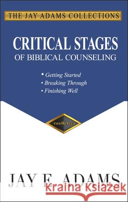 Critical Stages of Biblical Counseling: Getting Started, Breaking Through, Finishing Well Jay E Adams 9781949737073 Institute for Nouthetic Studies