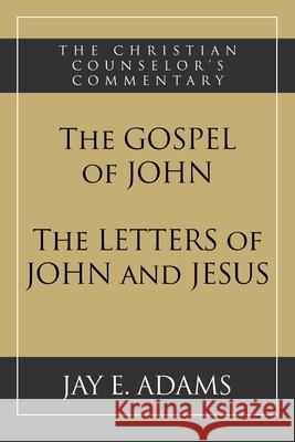 The Gospel of John and The Letters of John and Jesus Jay E Adams 9781949737271 Institute for Nouthetic Studies