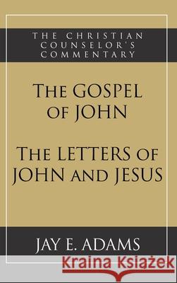 The Gospel of John and The Letters of John and Jesus Jay E Adams 9781949737301 Institute for Nouthetic Studies