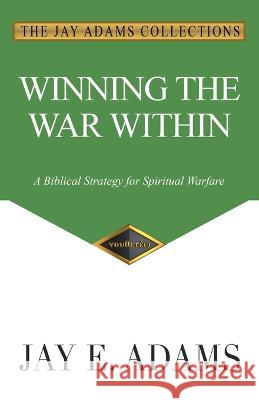 Winning the War Within: A Biblical Strategy for Spiritual Warfare Jay E Adams 9781949737479 Institute for Nouthetic Studies