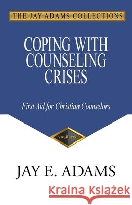 Coping with Counseling Crises: First Aid for Christian Counselors Jay E. Adams 9781949737660 Institute for Nouthetic Studies